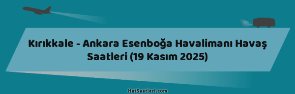 Kırıkkale - Ankara Esenboğa Havalimanı Havaş Saatleri (19 Kasım 2025)